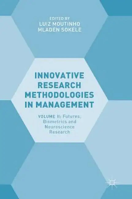 Innovative Research Methodologies in Management: Volume II: Futures, Biometrics and Neuroscience Research by Luiz Moutinho