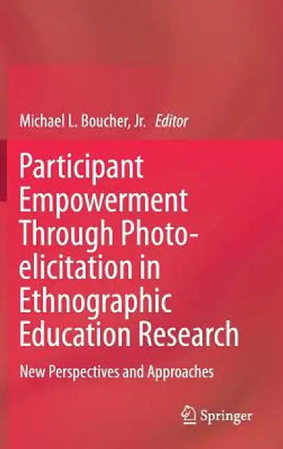 Participant Empowerment Through Photo-Elicitation in Ethnographic Education Research: New Perspectives and Approaches by Michael Lee Boucher Jr