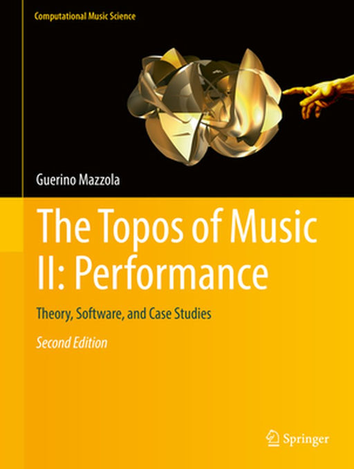 The Topos of Music II: Performance:Theory Software and Case Studies: Computational Music Science by Guerino Mazzola