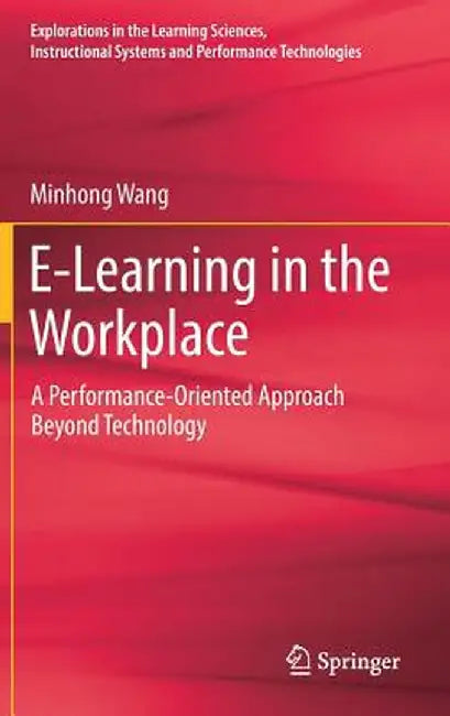 E-Learning in the Workplace: A Performance-Oriented Approach Beyond Technology by Minhong Wang