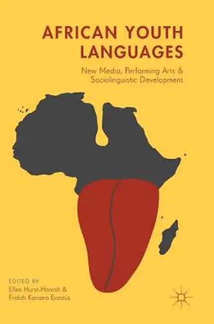 African Youth Languages: New Media, Performing Arts and Sociolinguistic Development by Ellen Hurst-Harosh
