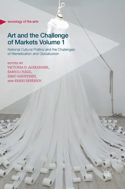 Art and the Challenge of Markets Volume 1: National Cultural Politics and the Challenges of Marketization and Globalization by Victoria D. Alexander