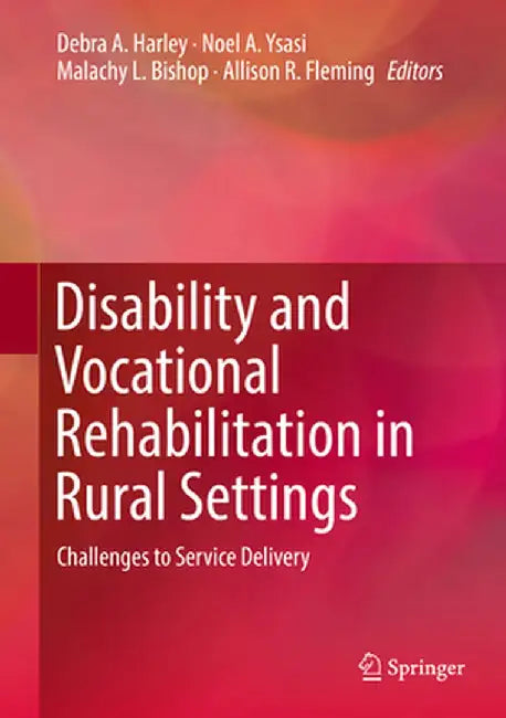 Disability and Vocational Rehabilitation in Rural Settings: Challenges to Service Delivery by Debra A. Harley