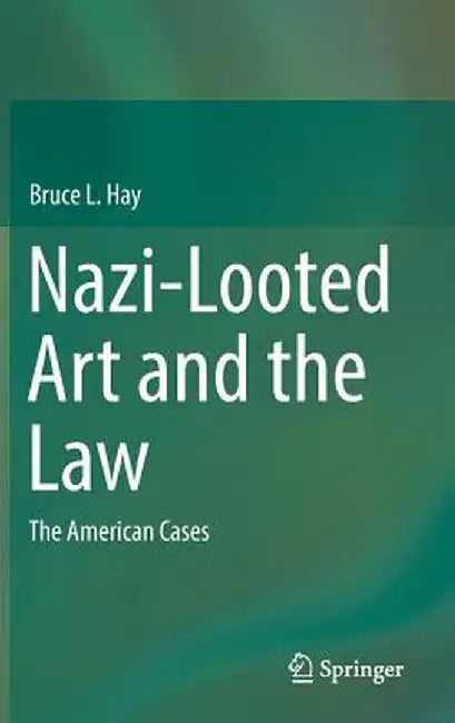 Nazi-Looted Art and the Law: The American Cases by Bruce L. Hay