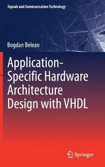 Application-Specific Hardware Architecture Design with VHDL by Bogdan Belean