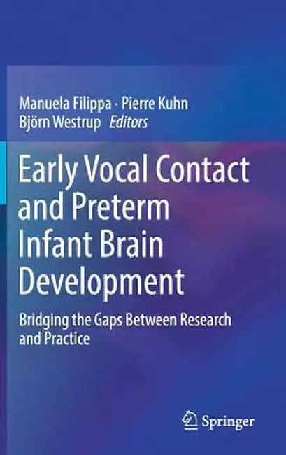 Early Vocal Contact and Preterm Infant Brain Development: Bridging the Gaps Between Research and Practice by Manuela Filippa