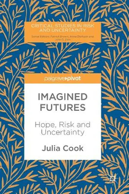 Imagined Futures: Hope, Risk and Uncertainty by Julia Cook