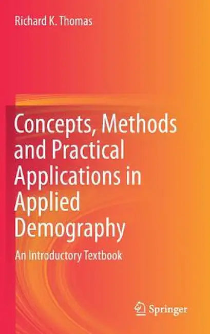 Concepts, Methods and Practical Applications in Applied Demography: An Introductory Textbook by Richard K. Thomas