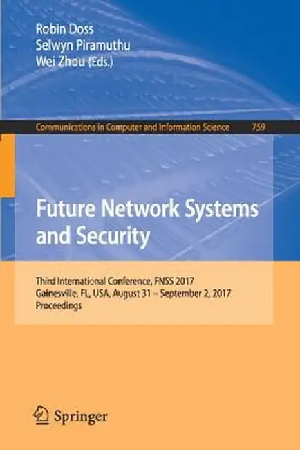Future Network Systems and Security: Third International Conference, Fnss 2017, Gainesville, Fl, Usa, August 31 - September 2, 2017, Proceedings by Robin Doss