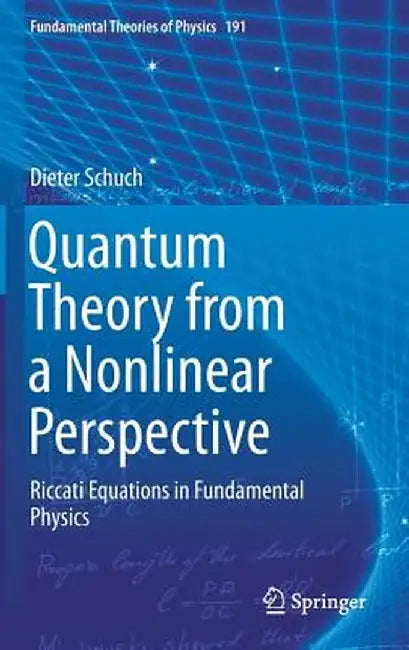 Quantum Theory from a Nonlinear Perspective: Riccati Equations in Fundamental Physics by Dieter Schuch