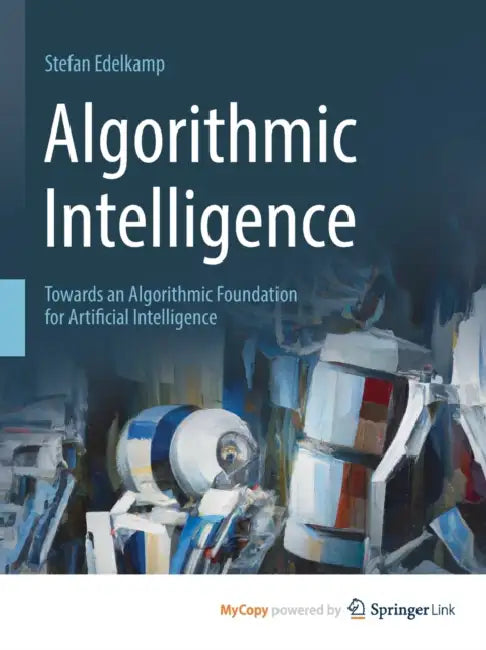 Algorithmic Intelligence: Towards an Algorithmic Foundation for Artificial Intelligence by Edelkamp Stefan Edelkamp