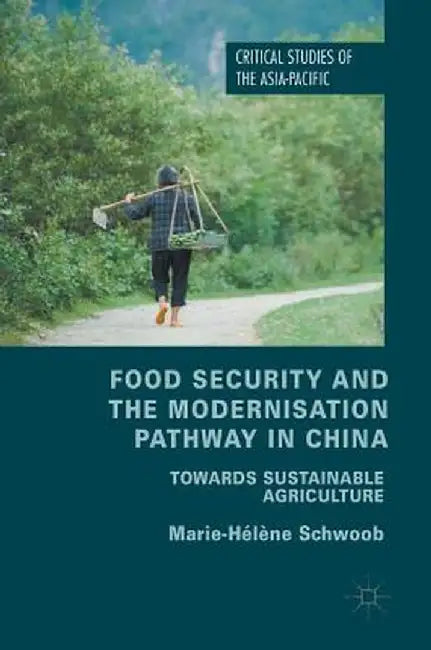 Food Security and the Modernisation Pathway in China: Towards Sustainable Agriculture by Marie-Helene Schwoob