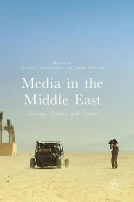 Media in the Middle East: Activism, Politics, and Culture by Nele Lenze
