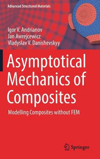 Asymptotical Mechanics of Composites: Modelling Composites Without Fem by Igor V. Andrianov