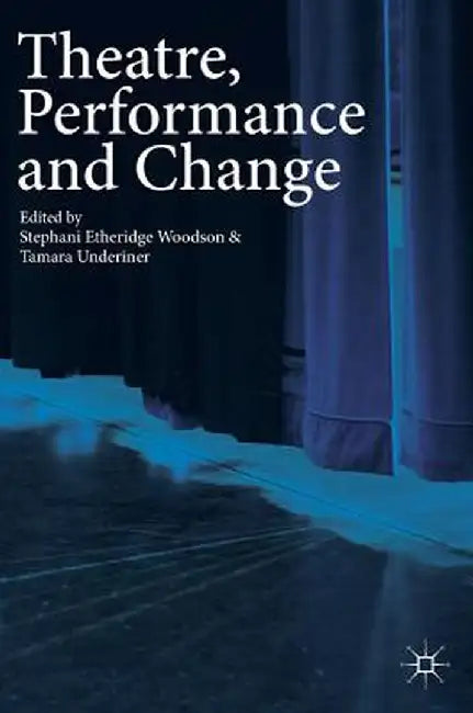Theatre, Performance and Change by Stephani Etheridge Woodson