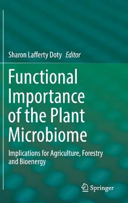 Functional Importance of the Plant Microbiome: Implications for Agriculture, Forestry and Bioenergy by Sharon Lafferty Doty
