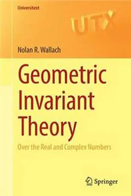 Geometric Invariant Theory: Over the Real and Complex Numbers by Wallach, Nolan R.