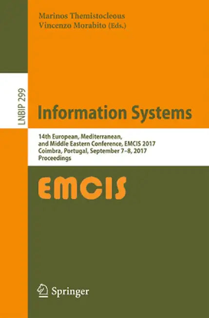 Information Systems: 14th European, Mediterranean, and Middle Eastern Conference, Emcis 2017, Coimbra, Portugal, September 7-8, 2017, Proceedings by Marinos Themistocleous