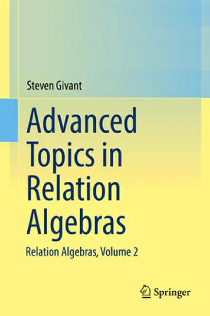 Advanced Topics in Relation Algebras: Relation Algebras, Volume 2 by Steven Givant