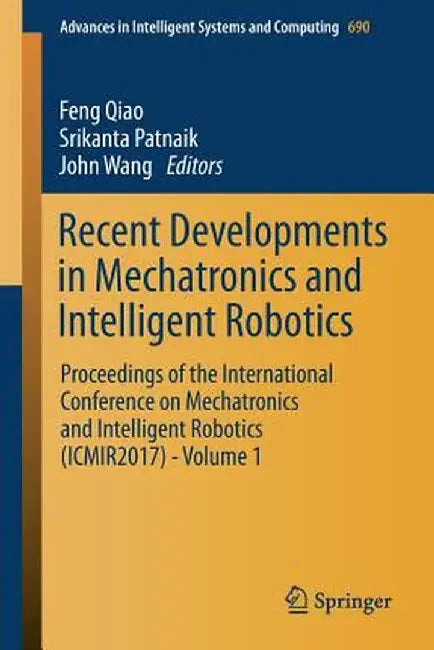 Recent Developments in Mechatronics and Intelligent Robotics: Proceedings of the International Conference on Mechatronics and Intelligent Robotics (Ic by Feng Qiao