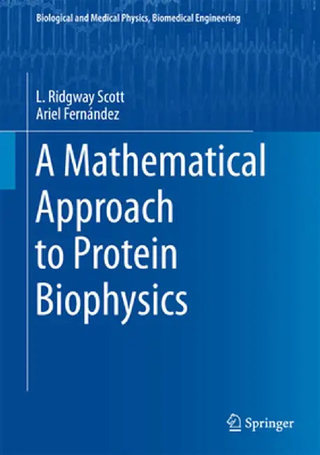 A Mathematical Approach to Protein Biophysics:: Biological and Medical Physics Biomedical Engineering by L. Ridgway Scott; Ariel Fernnde