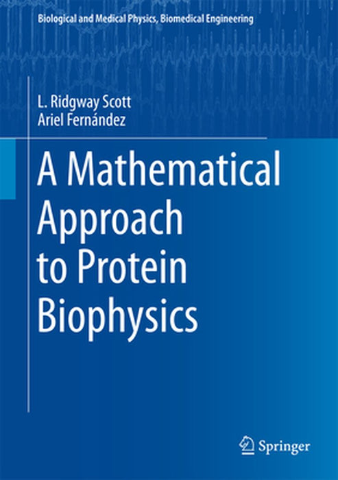 A Mathematical Approach to Protein Biophysics:: Biological and Medical Physics Biomedical Engineering by L. Ridgway Scott; Ariel Fernnde