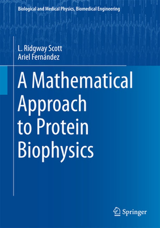 A Mathematical Approach to Protein Biophysics:: Biological and Medical Physics Biomedical Engineering by L. Ridgway Scott; Ariel Fernnde