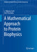 A Mathematical Approach to Protein Biophysics:: Biological and Medical Physics Biomedical Engineering by L. Ridgway Scott; Ariel Fernnde