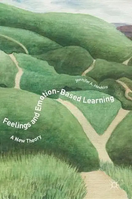 Feelings and Emotion-Based Learning: A New Theory by Jennifer A. Hawkins