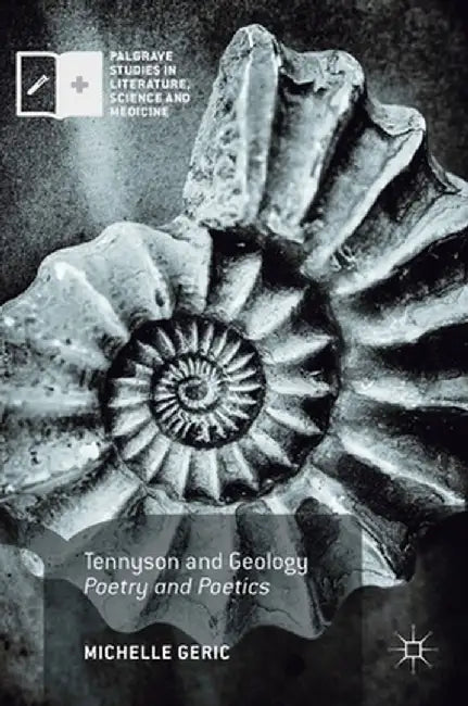Tennyson and Geology: Poetry and Poetics by Michelle Geric
