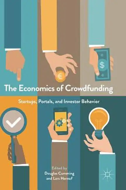 The Economics of Crowdfunding: Startups, Portals and Investor Behavior by Douglas Cumming