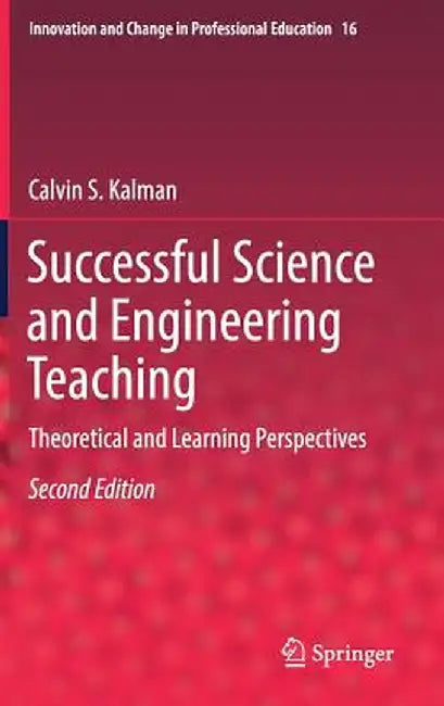 Successful Science and Engineering Teaching: Theoretical and Learning Perspectives by Calvin S. Kalman