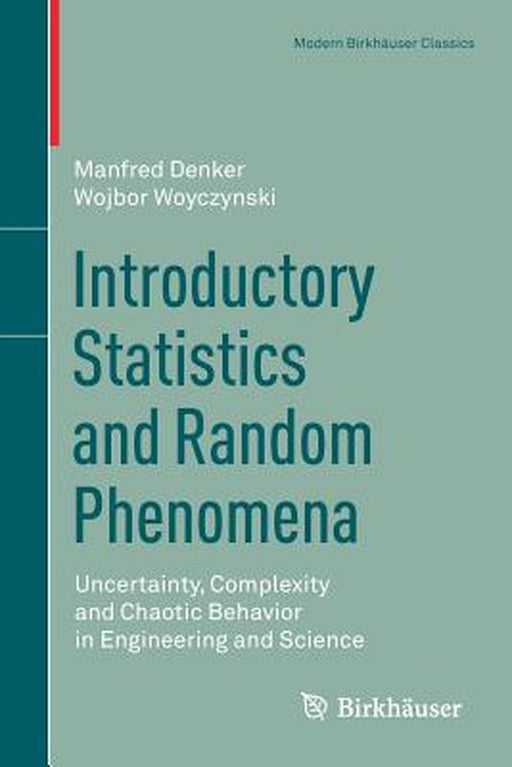 Introductory Statistics and Random Phenomena:Uncertainty Complexity and Chaotic: Behavior in Engineering and Science Modern Birkhuser Classic by Manfred Denker; Wojbor Woyczynski