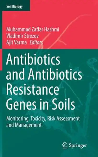 Antibiotics and Antibiotics Resistance Genes in Soils: Monitoring, Toxicity, Risk Assessment and Management by Muhammad Zaffar Hashmi