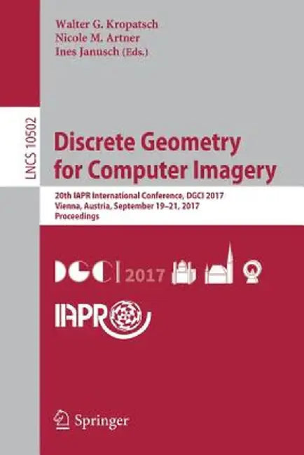Discrete Geometry for Computer Imagery: 20th Iapr International Conference, Dgci 2017, Vienna, Austria, September 19 - 21, 2017, Proceedings by Walter G. Kropatsch