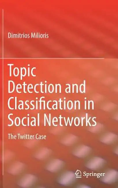 Topic Detection and Classification in Social Networks: The Twitter Case by Dimitrios Milioris