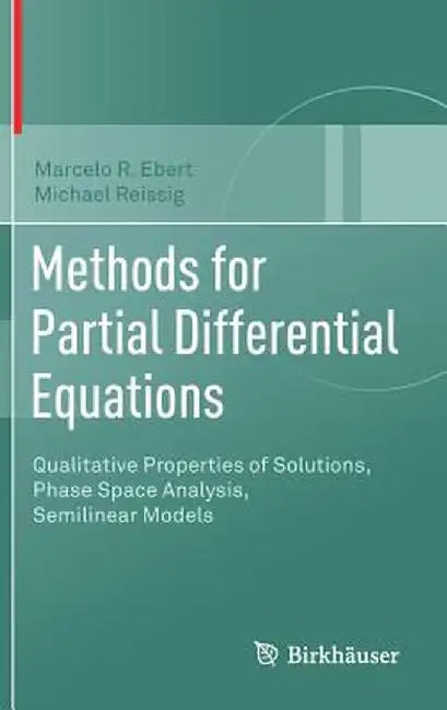 Methods for Partial Differential Equations: Qualitative Properties of Solutions, Phase Space Analysis, Semilinear Models by Marcelo R. Ebert