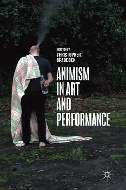 Animism in Art and Performance by Christopher Braddock