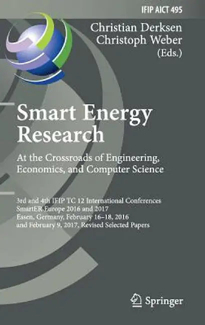Smart Energy Research. at the Crossroads of Engineering, Economics, and Computer Science: 3rd and 4th Ifip Tc 12 International Conferences, Smarter Eu by Christian Derksen