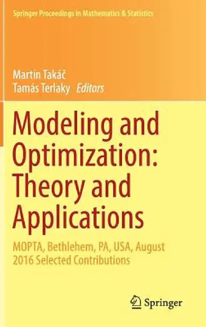 Modeling and Optimization: Theory and Applications: Mopta, Bethlehem, Pa, Usa, August 2016 Selected Contributions by Martin Takáč