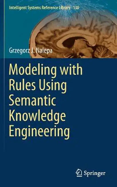 Modeling with Rules Using Semantic Knowledge Engineering by Grzegorz J. Nalepa