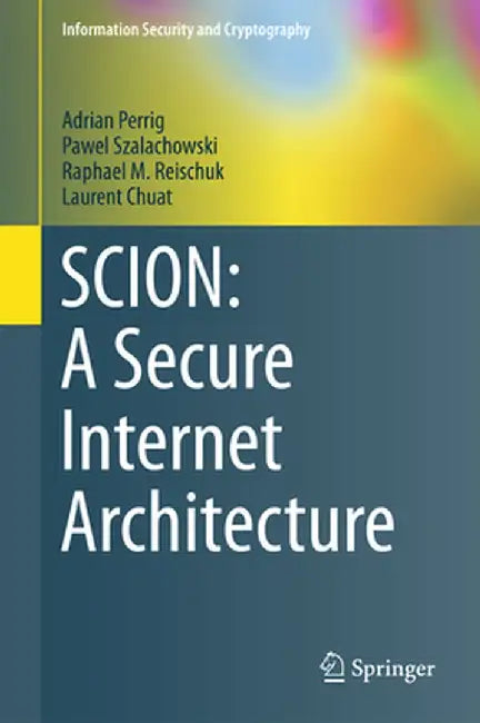 Scion: A Secure Internet Architecture by Adrian Perrig