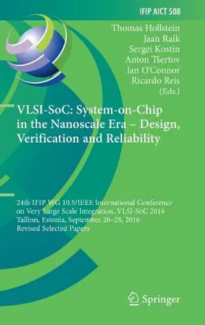 Vlsi-Soc: System-On-Chip in the Nanoscale Era - Design, Verification and Reliability: 24th Ifip Wg 10.5/IEEE International Conference on Very Large Sc by Thomas Hollstein
