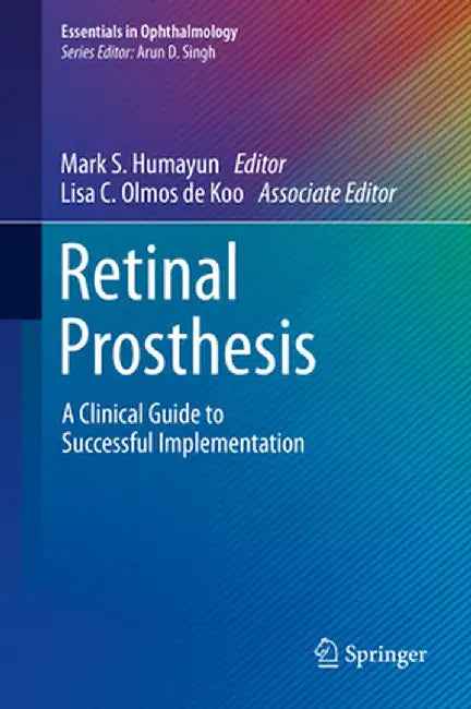 Retinal Prosthesis: A Clinical Guide to Successful Implementation by Mark S. Humayun