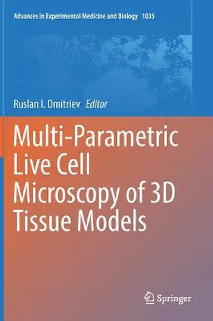 Multi-Parametric Live Cell Microscopy of 3D Tissue Models by Ruslan I. Dmitriev