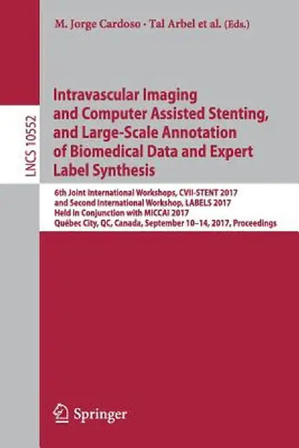 Intravascular Imaging and Computer Assisted Stenting, and Large-Scale Annotation of Biomedical Data and Expert Label Synthesis: 6th Joint Internationa by M. Jorge Cardoso