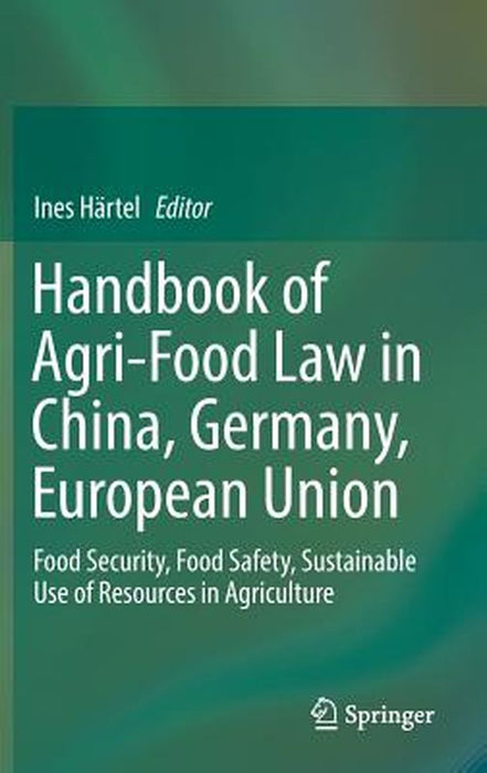 Handbook of Agri-Food Law in China, Germany, European Union: Food Security, Food Safety, Sustainable Use of Resources in Agriculture by Ines Härtel