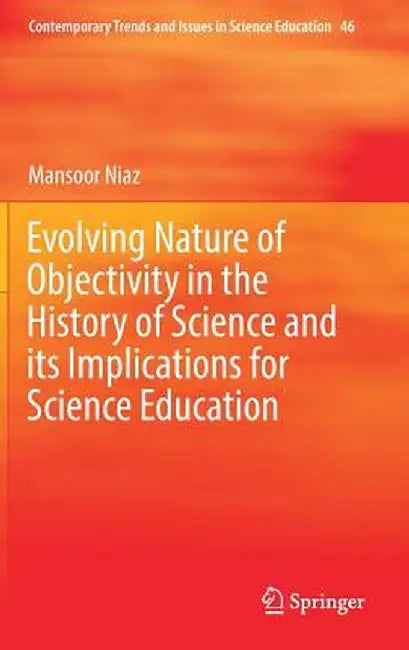 Evolving Nature of Objectivity in the History of Science and Its Implications for Science Education by Mansoor Niaz