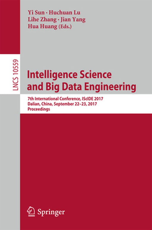 Intelligence Science and Big Data Engineering: 7th International Conference, Iscide 2017, Dalian, China, September 22-23, 2017, Proceedings by Yi Sun