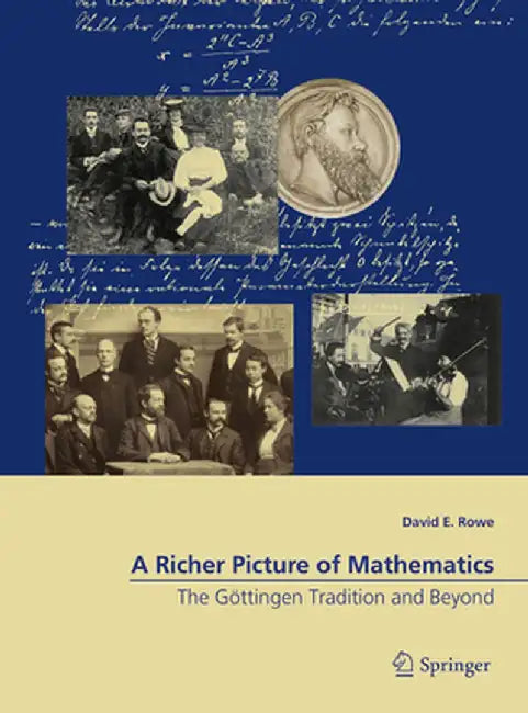 A Richer Picture of Mathematics: The Göttingen Tradition and Beyond by David E. Rowe